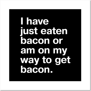 I have just eaten bacon or am on my way to get bacon. Posters and Art